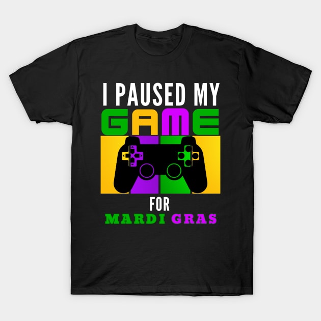 I Paused My Game For Mardi Gras Video Game Mardi Gras T-Shirt by Figurely creative